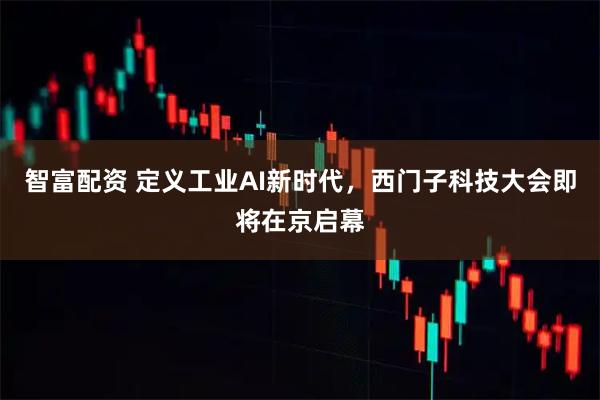 智富配资 定义工业AI新时代，西门子科技大会即将在京启幕
